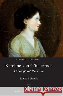 Karoline von Günderrode: Philosophical Romantic Raisbeck, Joanna 9781839540257 Legenda