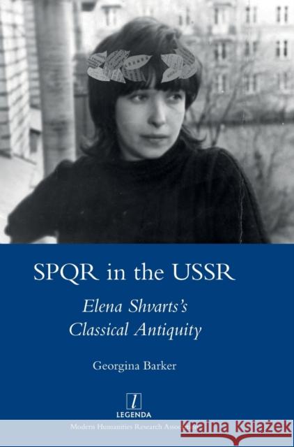 SPQR in the USSR: Elena Shvarts's Classical Antiquity Georgina Barker 9781839540523 Legenda