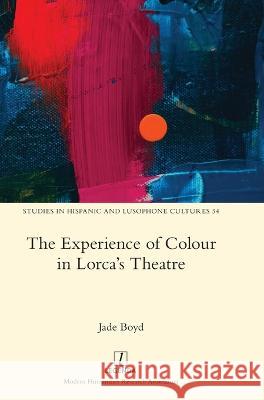 The Experience of Colour in Lorca's Theatre Jade Boyd   9781839540707 Legenda