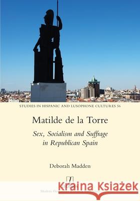 Matilde de la Torre: Sex, Socialism and Suffrage in Republican Spain Deborah Madden 9781839540868 Legenda