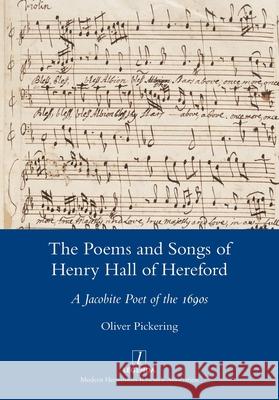 The Poems and Songs of Henry Hall of Hereford: A Jacobite Poet of the 1690s Oliver Pickering 9781839541407 Legenda