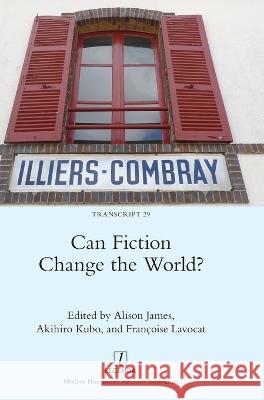 Can Fiction Change the World? Alison James Akihiro Kubo Fran?oise Lavocat 9781839541452 Legenda