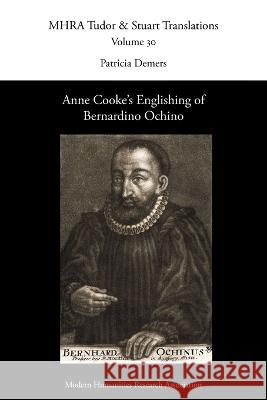 Anne Cooke's Englishing of Bernardino Ochino Patricia DeMers 9781839542503