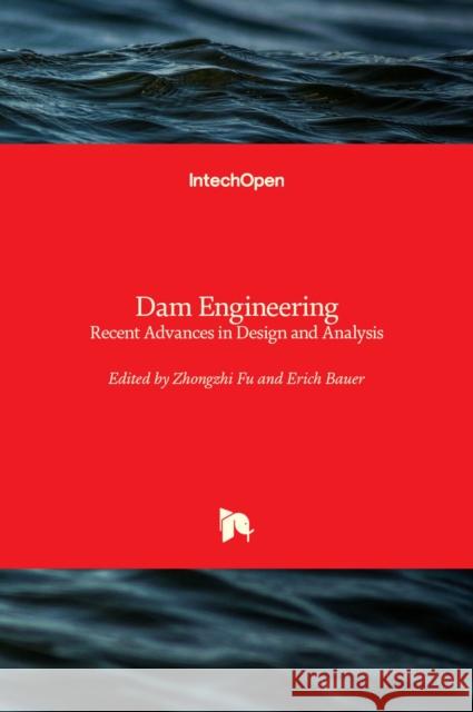 Dam Engineering: Recent Advances in Design and Analysis Zhongzhi Fu Erich Bauer 9781839621574