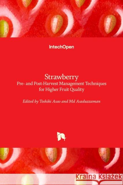 Strawberry: Pre- and Post-Harvest Management Techniques for Higher Fruit Quality Toshiki Asao Asaduzzaman 9781839622533