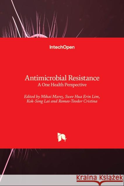Antimicrobial Resistance: A One Health Perspective Mihai Mares Swee Hua Erin Lim Kok-Song Lai 9781839624322