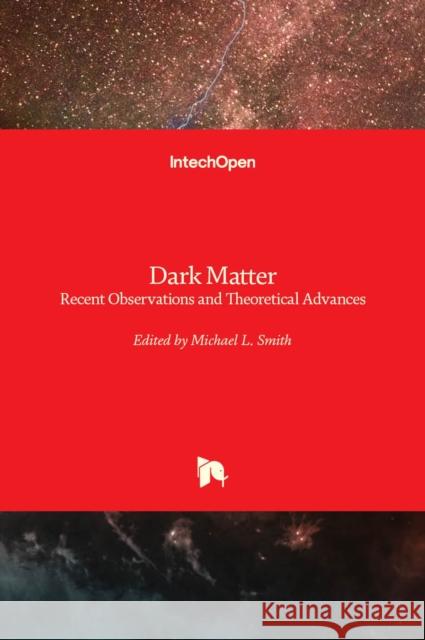 Dark Matter: Recent Observations and Theoretical Advances Michael Smith   9781839624407 Intechopen