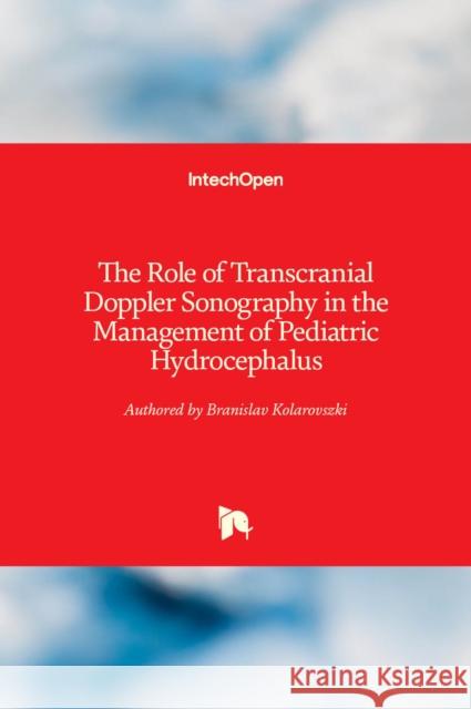 The Role of Transcranial Doppler Sonography in the Management of Pediatric Hydrocephalus Branislav Kolarovszki 9781839624445 Intechopen