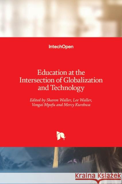 Education at the Intersection of Globalization and Technology Sharon Waller Lee Waller Vongai Mpofu 9781839624698 Intechopen