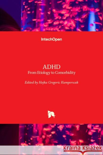 ADHD: From Etiology to Comorbidity Hojka Gregori 9781839624759