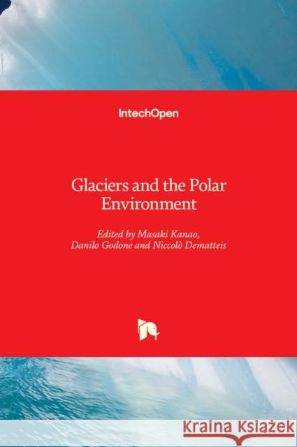 Glaciers and the Polar Environment Danilo Godone Masaki Kanao Niccol 9781839625923 Intechopen