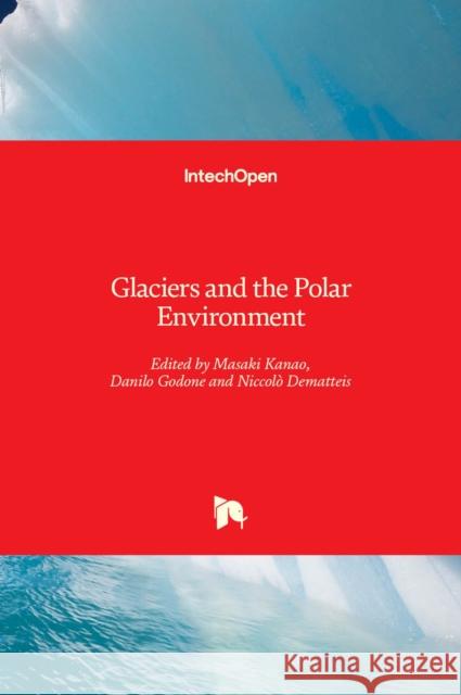 Glaciers and the Polar Environment Danilo Godone Masaki Kanao Niccol 9781839625923