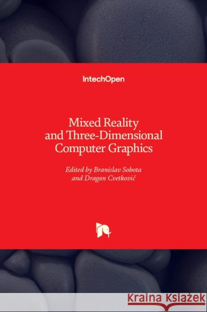 Mixed Reality and Three-Dimensional Computer Graphics Dragan Cvetkovic Branislav Sobota 9781839626227