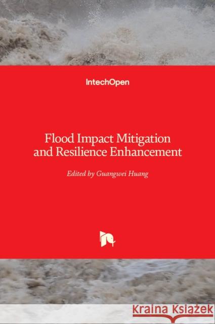 Flood Impact Mitigation and Resilience Enhancement Guangwei Huang 9781839626258