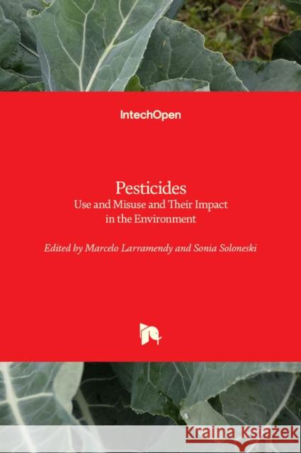 Pesticides: Use and Misuse and Their Impact in the Environment Sonia Soloneski Marcelo L. Larramendy 9781839626470 Intechopen