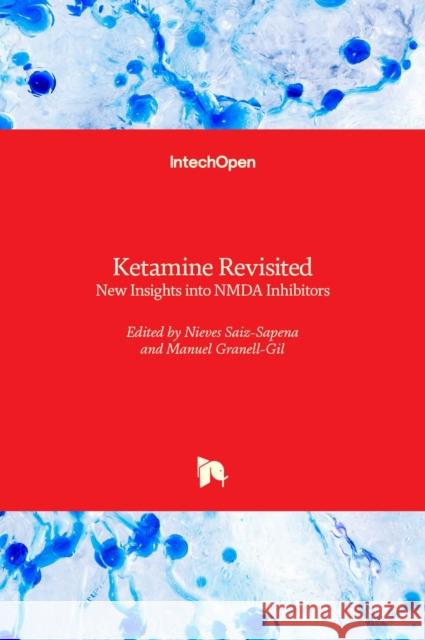 Ketamine Revisited: New Insights into NMDA Inhibitors Nieves Saiz-Sapena Manuel Granel 9781839627927