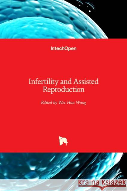 Infertility and Assisted Reproduction Wei-Hua Wang 9781839628245 Intechopen