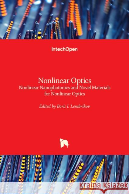 Nonlinear Optics: Nonlinear Nanophotonics and Novel Materials for Nonlinear Optics Boris I. Lembrikov 9781839628351