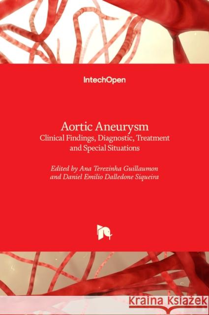 Aortic Aneurysm: Clinical Findings, Diagnostic, Treatment and Special Situations Ana Terezinha Guillaumon Daniel Siqueira 9781839628375