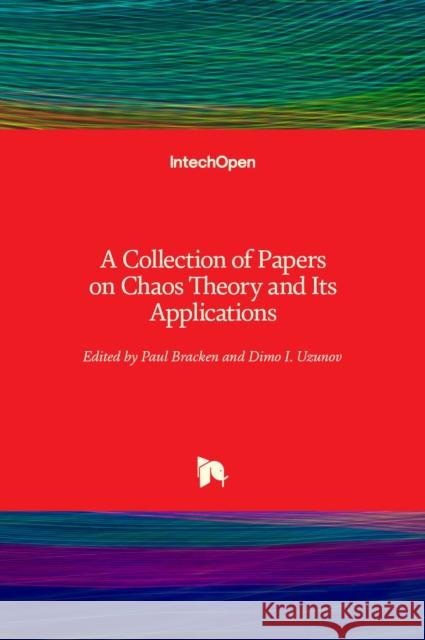 A Collection of Papers on Chaos Theory and Its Applications Paul Bracken Dimo Uzunov 9781839628580