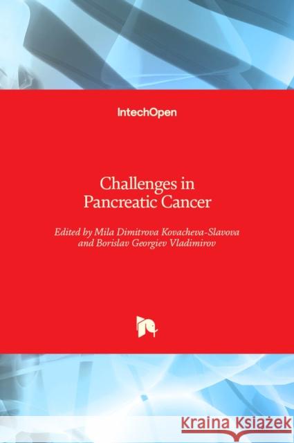 Challenges in Pancreatic Cancer Borislav Vladimirov Mila Kovacheva-Slavova 9781839629587