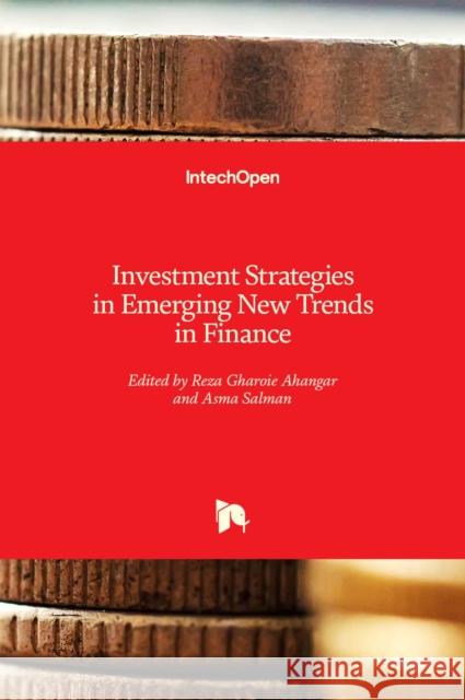 Investment Strategies in Emerging New Trends in Finance Asma Salman Reza Gharoi 9781839629655 Intechopen