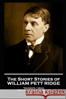 The Short Stories of William Pett Ridge: 'Incidents, I mean, that other people overlook'' William Pett Ridge 9781839671890
