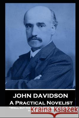 John Davidson - A Practical Novelist: 'Well, but the novel is played out, Carry. It has run to seed'' John Davidson 9781839674303