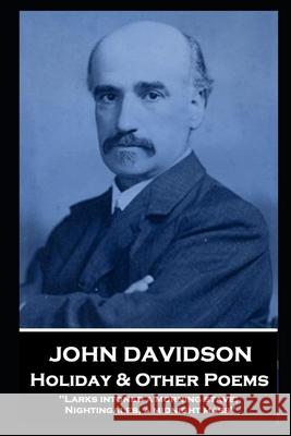 John Davidson - Holiday & Other Poems: 'Larks intoned a morning stave; Nightingales, a midnight mass'' John Davidson 9781839674389 Portable Poetry