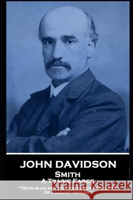 John Davidson - Smith - A Tragic Farce: 'Truth is an airy point between two cliffs Of adamant opinion'' John Davidson 9781839674457 Stage Door