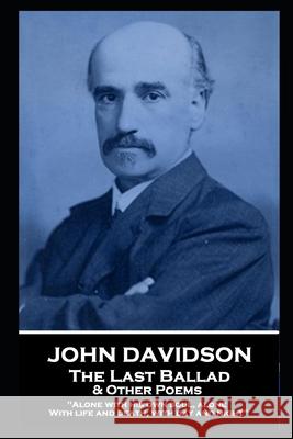 John Davidson - The Last Ballad & Other Poems: 'Alone with his own soul, alone With life and death, with day and night'' John Davidson 9781839674471 Portable Poetry
