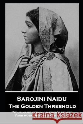 Sarojini Naidu - The Golden Threshold: ''Your name within a nation's prayer, Your music on a Nation's tongue'' Sarojini Naidu 9781839675188