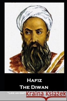 Hafiz - The Diwan: ''Like an empty cup is the fate of each'' Hafiz 9781839675287