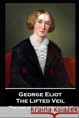 George Elliot - The Lifted Veil: The time of my end approaches'' George Elliot 9781839675683