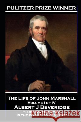 John Marshall - The Life of John Marshall. Volume I of IV: 'The power to tax is the power to destroy'' John Marshall 9781839675768 Lip Service