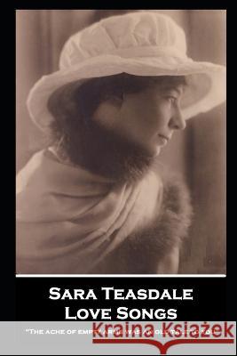 Sara Teasdale - Love Songs: The ache of empty arms was an old tale to you Sara Teasdale 9781839679247 Portable Poetry