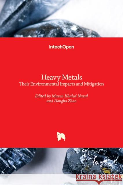 Heavy Metals: Their Environmental Impacts and Mitigation Mazen Nazal Hongbo Zhao 9781839681219 Intechopen