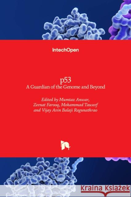 p53: A Guardian of the Genome and Beyond Mumtaz Anwar Zeenat Farooq Mohammad Tauseef 9781839681455