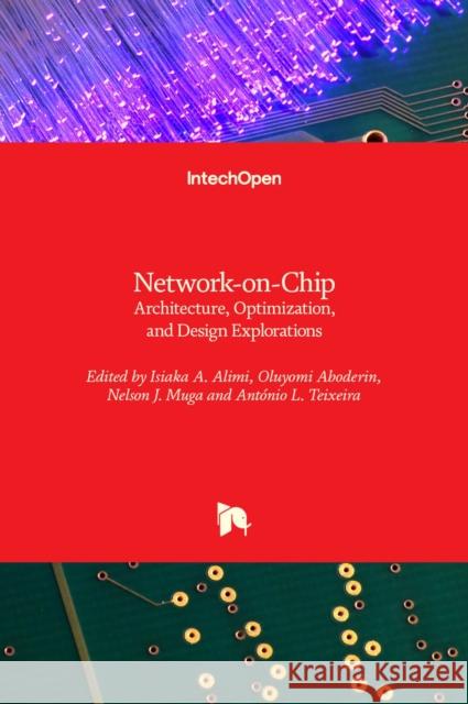 Network-on-Chip: Architecture, Optimization, and Design Explorations Isiaka Alimi Antonio L Teixeira Oluyomi Aboderin 9781839681486