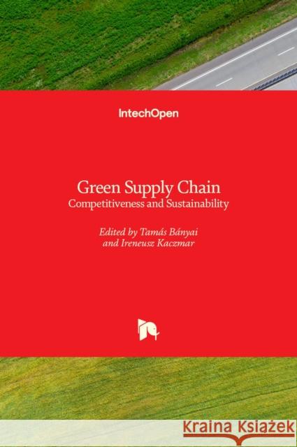 Green Supply Chain: Competitiveness and Sustainability B Ireneusz Kaczmar 9781839683008 Intechopen