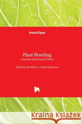 Plant Breeding: Current and Future Views Ibrokhim Y. Abdurakhmonov 9781839683091