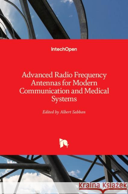 Advanced Radio Frequency Antennas for Modern Communication and Medical Systems Albert Sabban 9781839683459 Intechopen