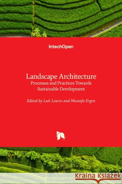 Landscape Architecture: Processes and Practices Towards Sustainable Development Mustafa Ergen Luis Loures 9781839683763 Intechopen