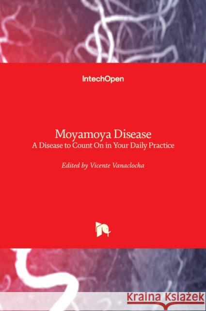 Moyamoya Disease: A Disease to Count On in Your Daily Practice Vicente Vanaclocha 9781839683879