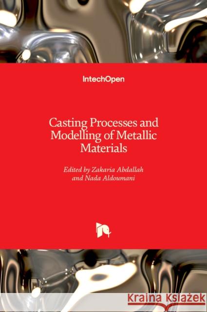 Casting Processes and Modelling of Metallic Materials Zak Abdallah Nada Aldoumani 9781839684319 Intechopen