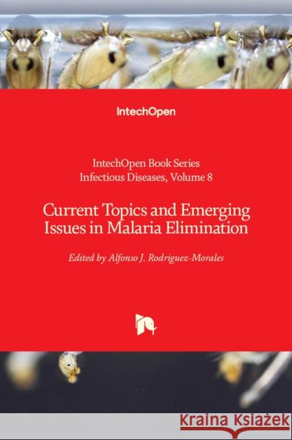 Current Topics and Emerging Issues in Malaria Elimination Alfonso J. Rodriguez-Morales 9781839684838
