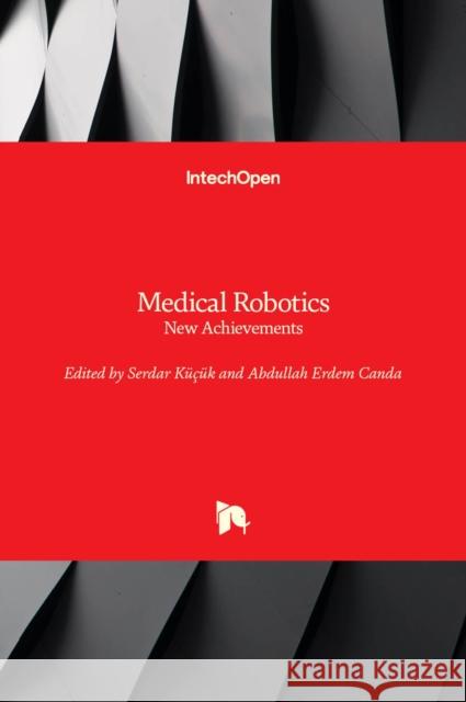 Medical Robotics: New Achievements K Abdullah Erdem Canda 9781839684951
