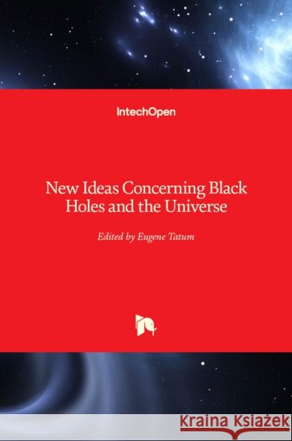 New Ideas Concerning Black Holes and the Universe Eugene Terry Tatum 9781839685415 Intechopen