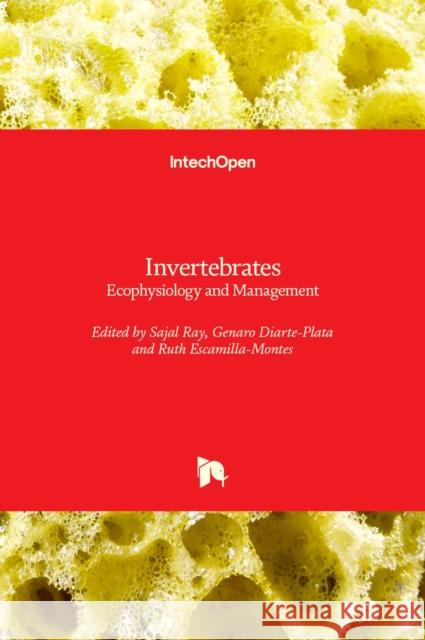 Invertebrates: Ecophysiology and Management Sajal Ray Genaro Diarte-Plata Ruth Escamilla-Montes 9781839685514 Intechopen