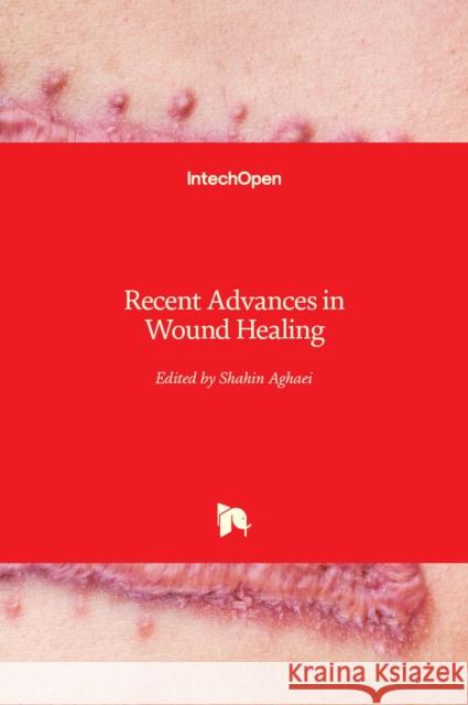 Recent Advances in Wound Healing Shahin Aghaei 9781839685729